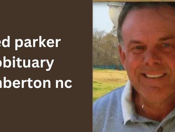 Remembering ted parker obituary lumberton nc: A Tribute