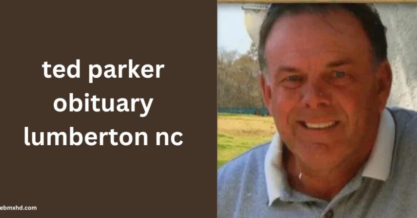 Remembering ted parker obituary lumberton nc: A Tribute