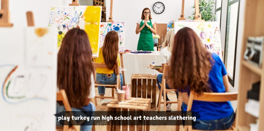 Building a Creative Future: Play turkey run high school art teachers slathering