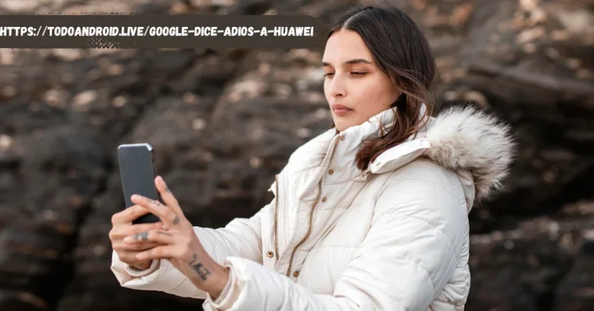 https://todoandroid.live/google-dice-adios-a-huawei: What This Means for the Future of Smartphones